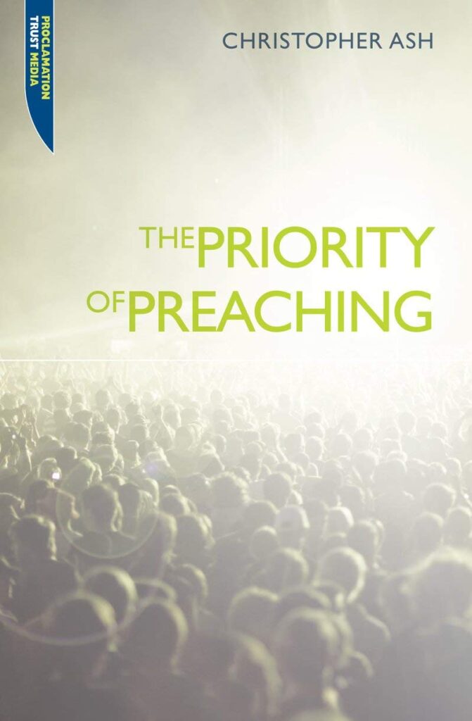 The Priority of Preaching by Christopher Ash