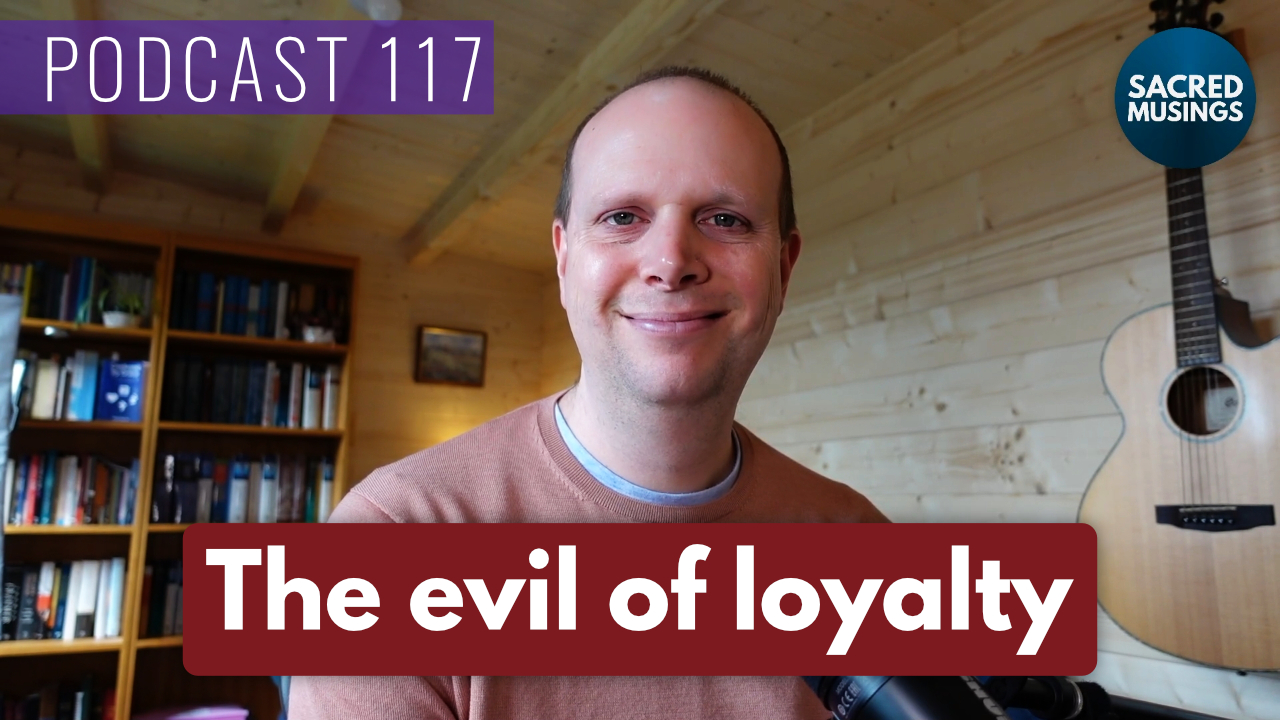 The evil of loyalty – Podcast 117